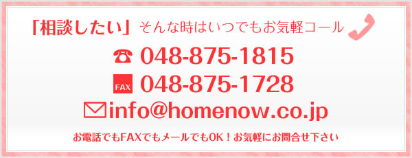 ukvȎ͂łCyR[ TEL:048-875-1815 FAX:048-875-1728 info@homenow.co.jp dbłFAXł[łOKICyɂ⍇